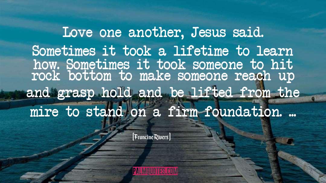 Francine Rivers Quotes: Love one another, Jesus said.