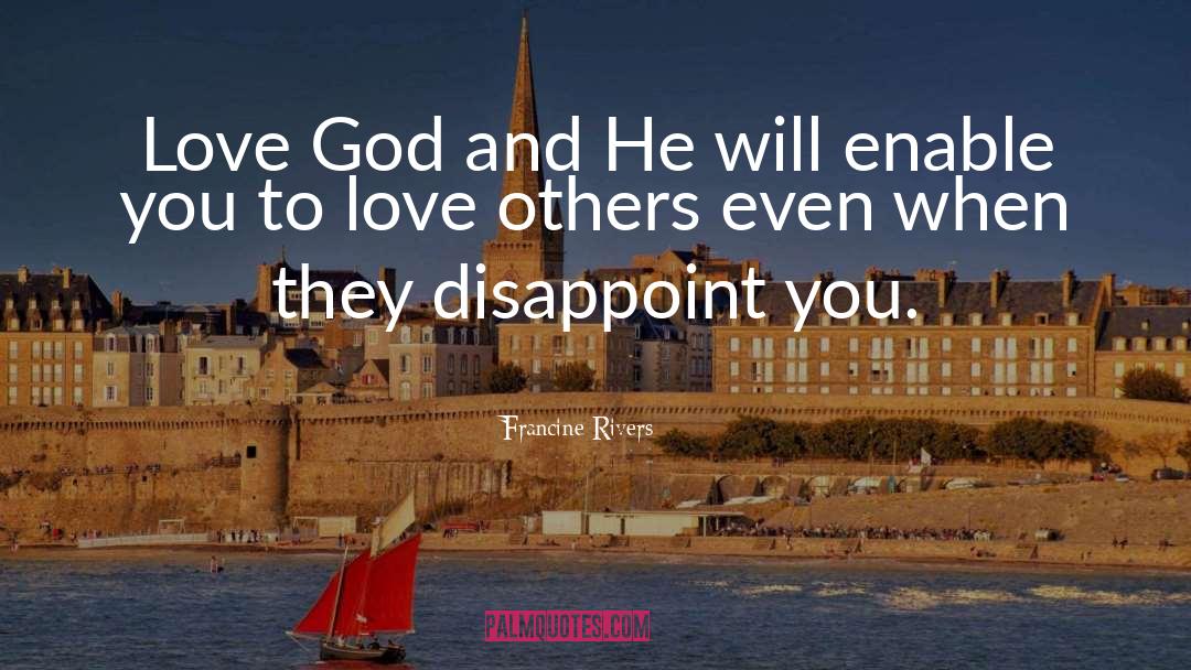 Francine Rivers Quotes: Love God and He will