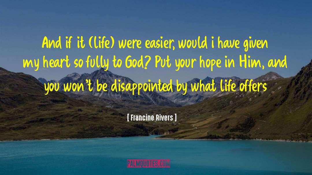 Francine Rivers Quotes: And if it (life) were