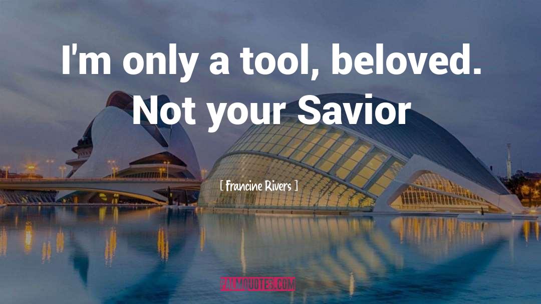 Francine Rivers Quotes: I'm only a tool, beloved.
