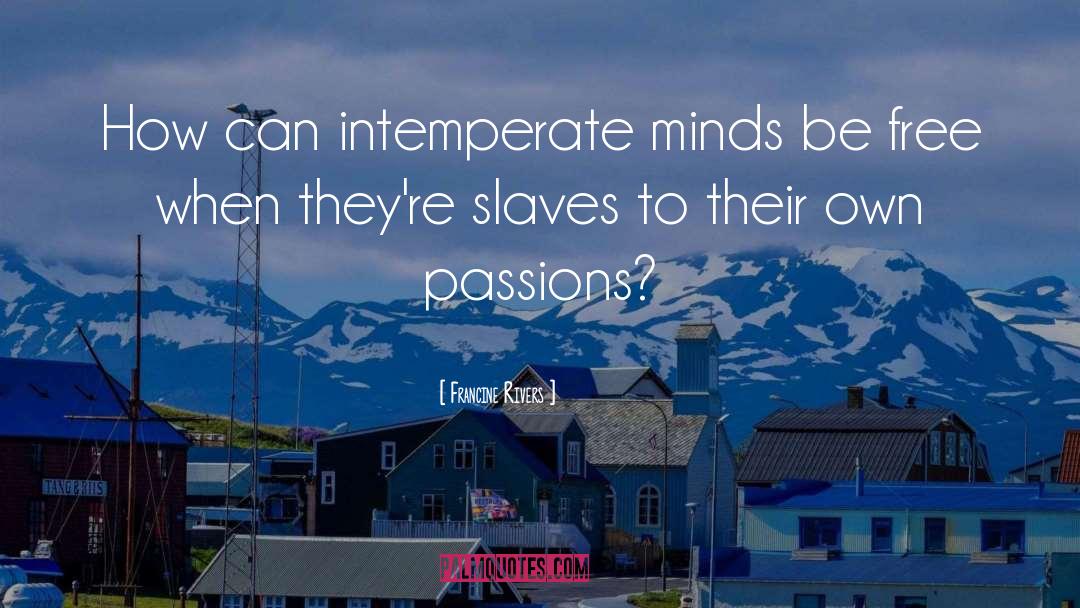 Francine Rivers Quotes: How can intemperate minds be