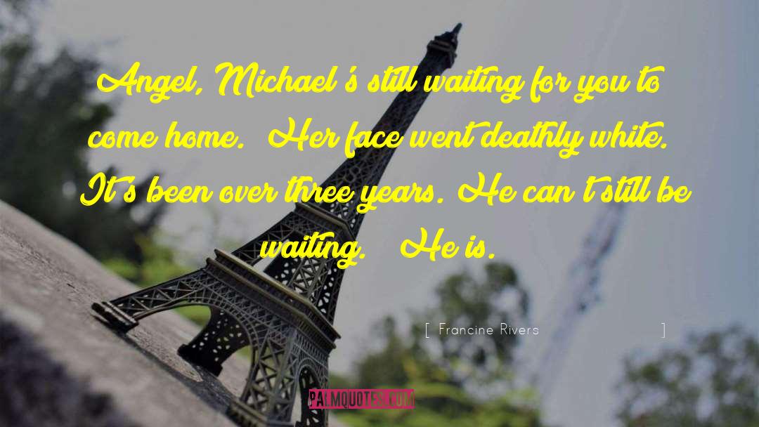 Francine Rivers Quotes: Angel, Michael's still waiting for