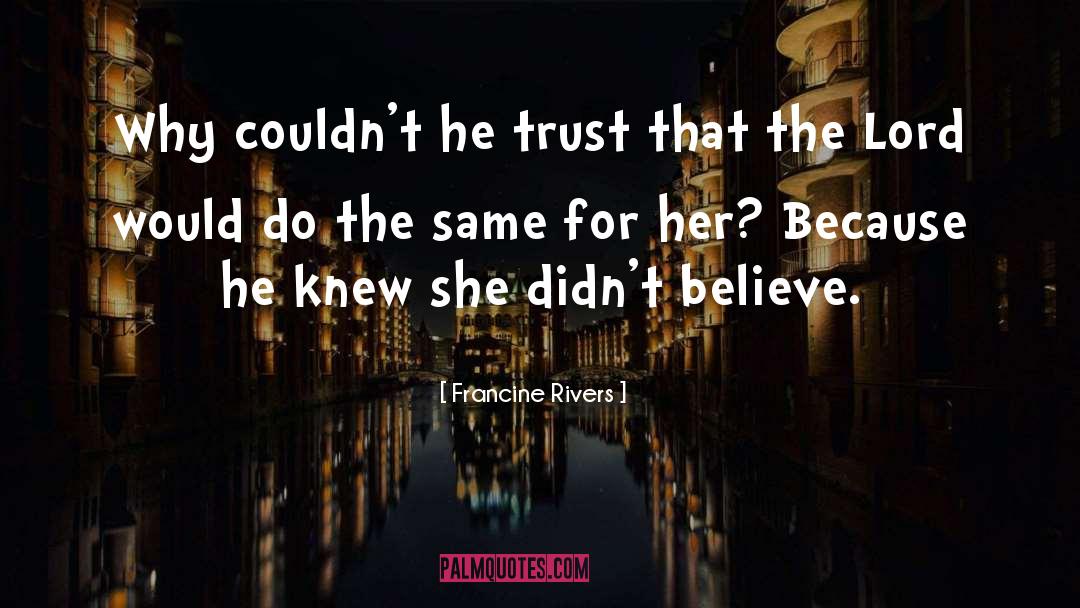 Francine Rivers Quotes: Why couldn't he trust that