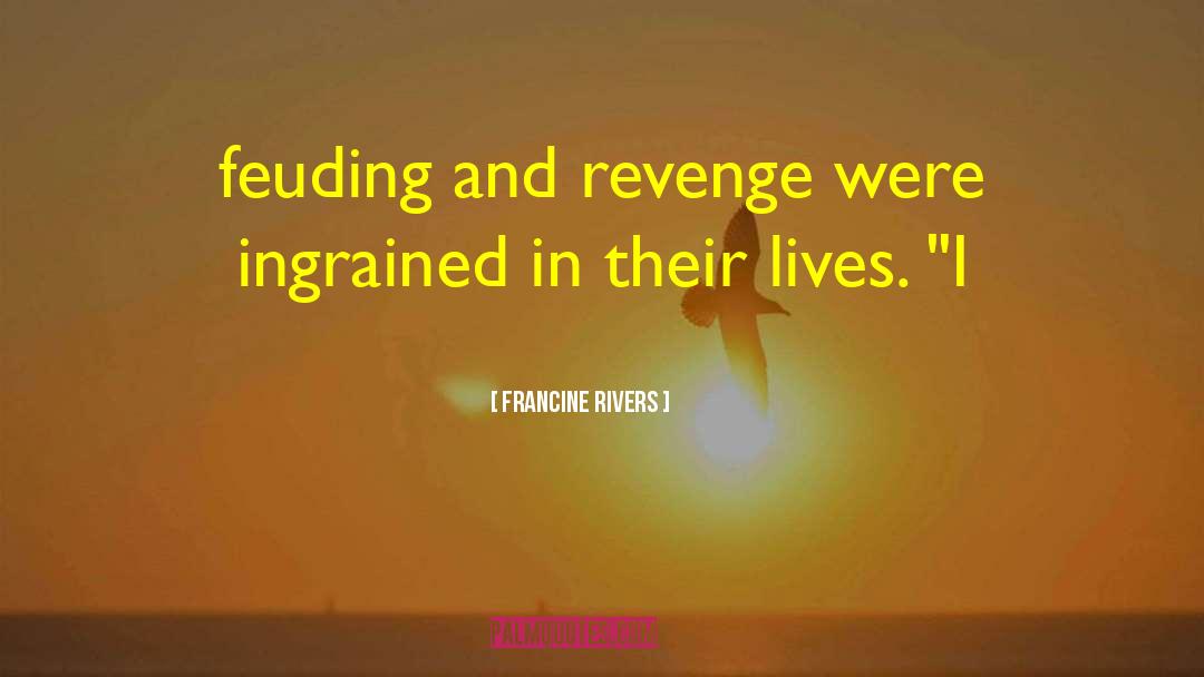 Francine Rivers Quotes: feuding and revenge were ingrained
