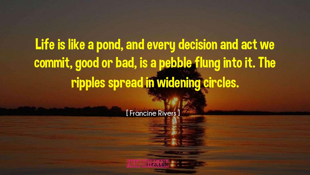 Francine Rivers Quotes: Life is like a pond,