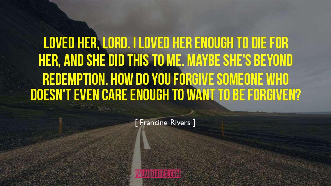 Francine Rivers Quotes: Loved her, Lord. I loved