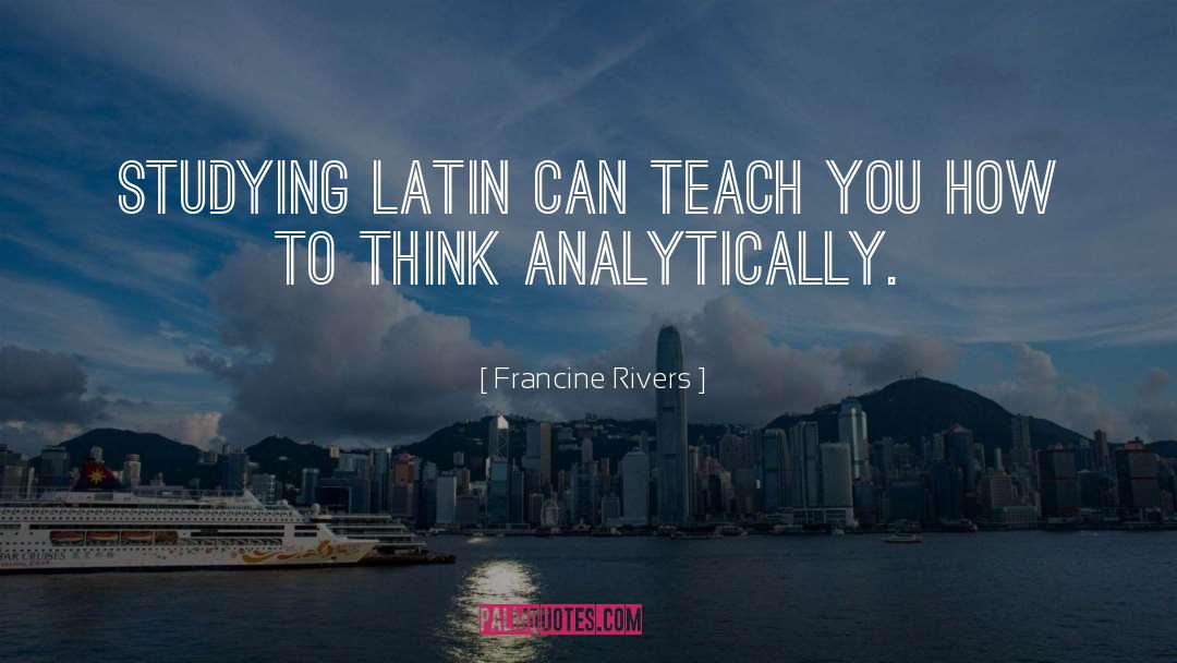 Francine Rivers Quotes: Studying Latin can teach you