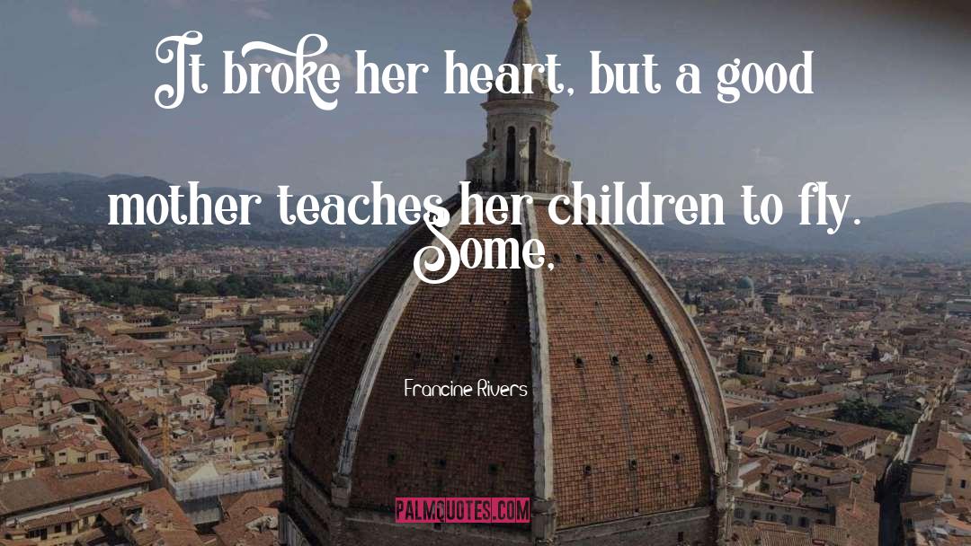 Francine Rivers Quotes: It broke her heart, but
