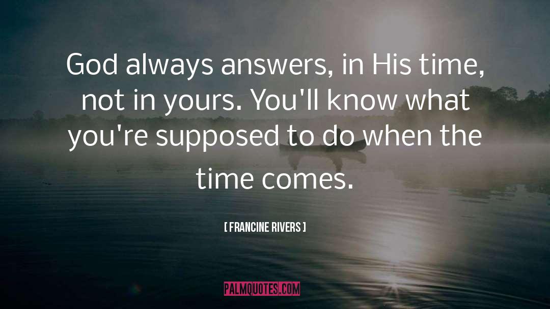 Francine Rivers Quotes: God always answers, in His