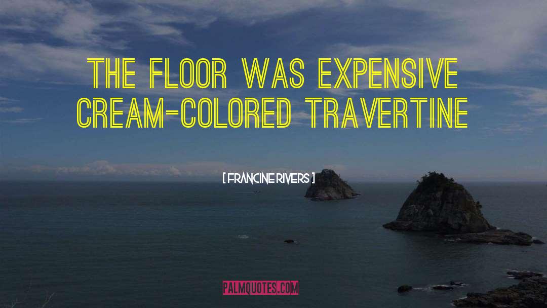 Francine Rivers Quotes: the floor was expensive cream-colored