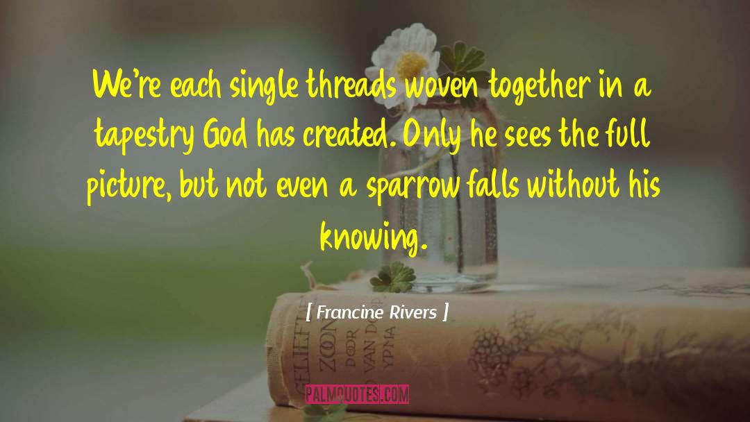 Francine Rivers Quotes: We're each single threads woven