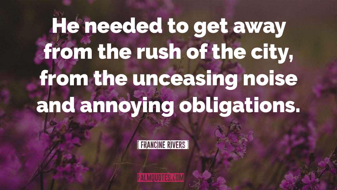 Francine Rivers Quotes: He needed to get away