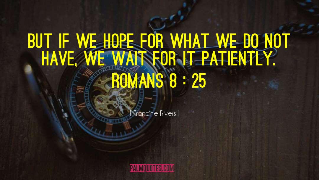 Francine Rivers Quotes: But if we hope for