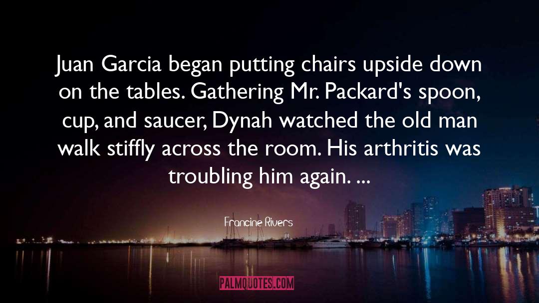 Francine Rivers Quotes: Juan Garcia began putting chairs
