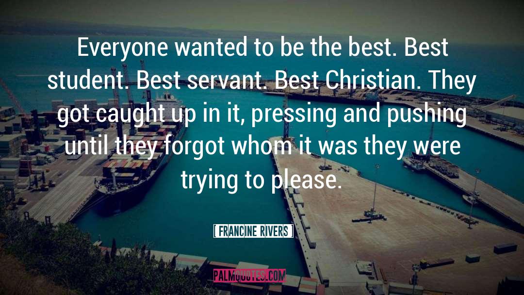 Francine Rivers Quotes: Everyone wanted to be the