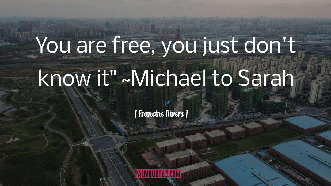 Francine Rivers Quotes: You are free, you just