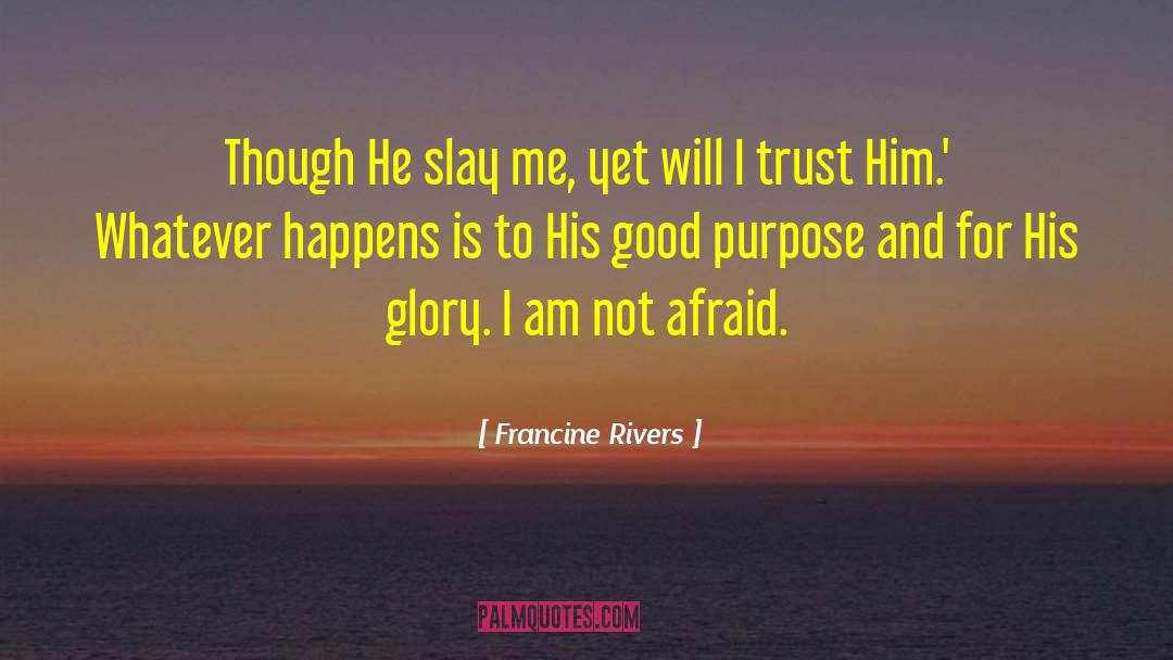 Francine Rivers Quotes: Though He slay me, yet