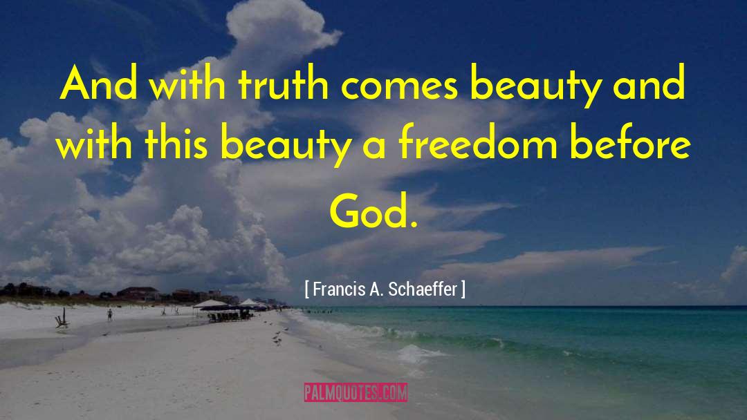 Francis A. Schaeffer Quotes: And with truth comes beauty