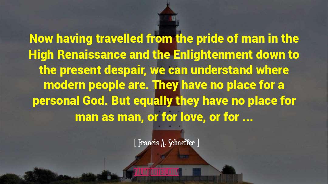 Francis A. Schaeffer Quotes: Now having travelled from the