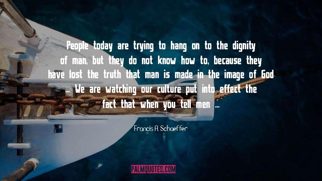 Francis A. Schaeffer Quotes: People today are trying to