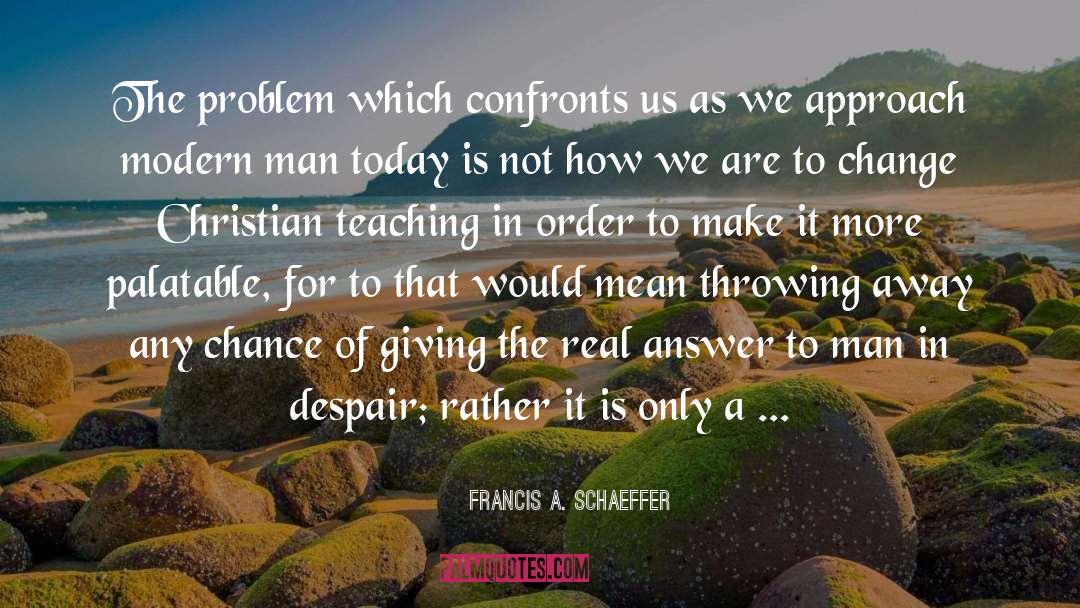 Francis A. Schaeffer Quotes: The problem which confronts us