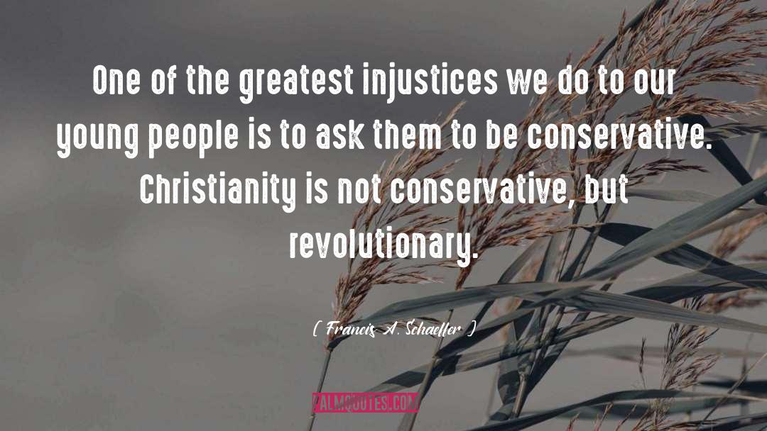 Francis A. Schaeffer Quotes: One of the greatest injustices
