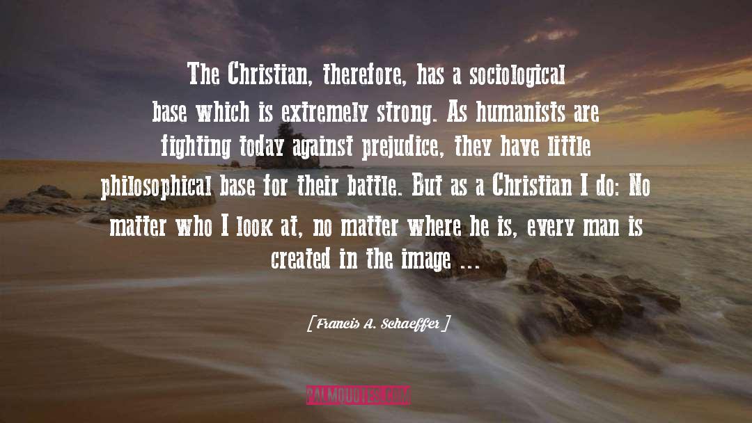 Francis A. Schaeffer Quotes: The Christian, therefore, has a