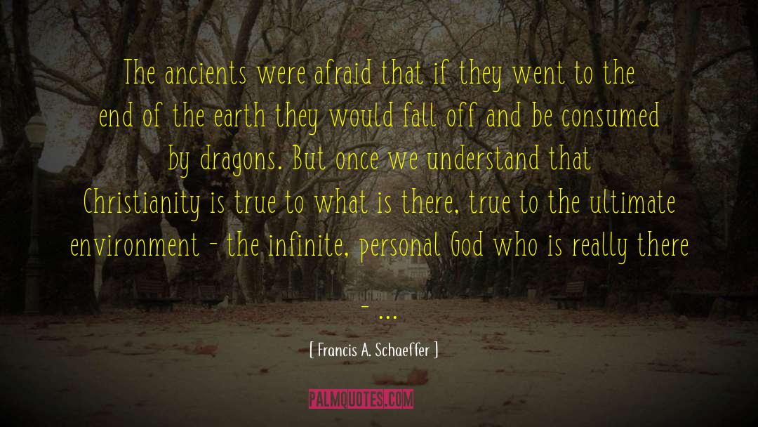 Francis A. Schaeffer Quotes: The ancients were afraid that