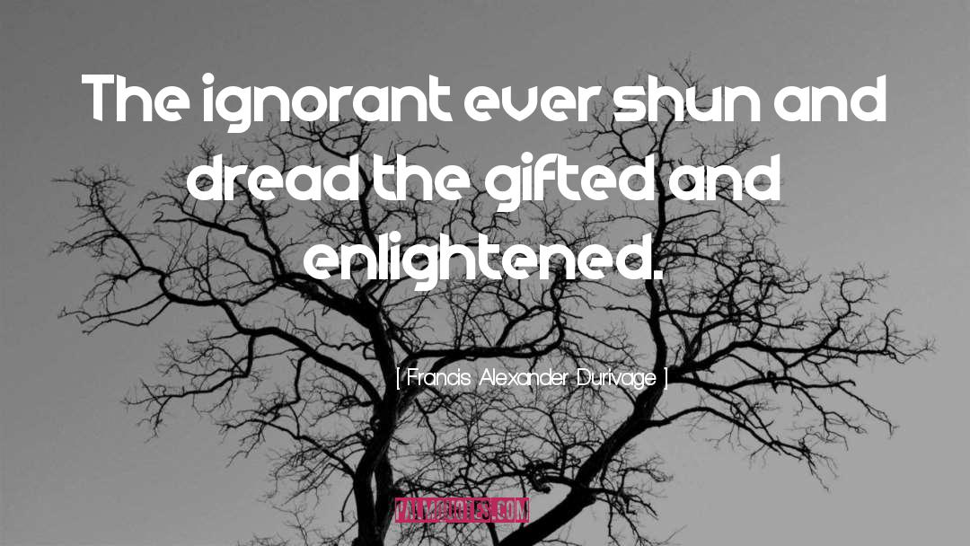 Francis Alexander Durivage Quotes: The ignorant ever shun and