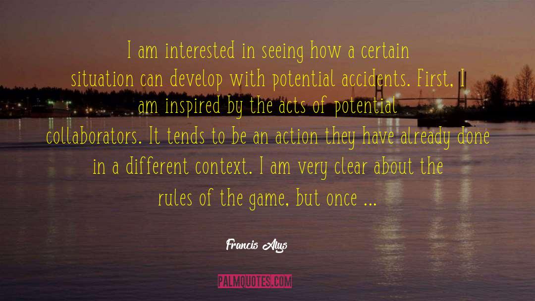 Francis Alys Quotes: I am interested in seeing