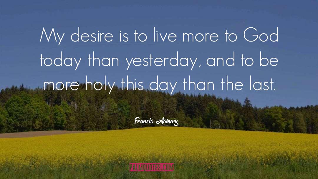 Francis Asbury Quotes: My desire is to live