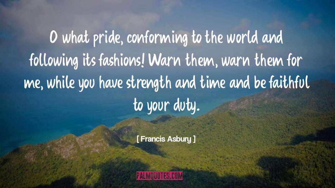 Francis Asbury Quotes: O what pride, conforming to