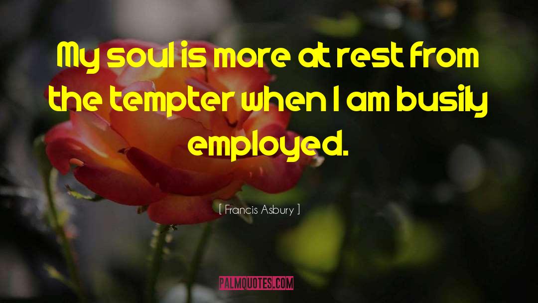 Francis Asbury Quotes: My soul is more at