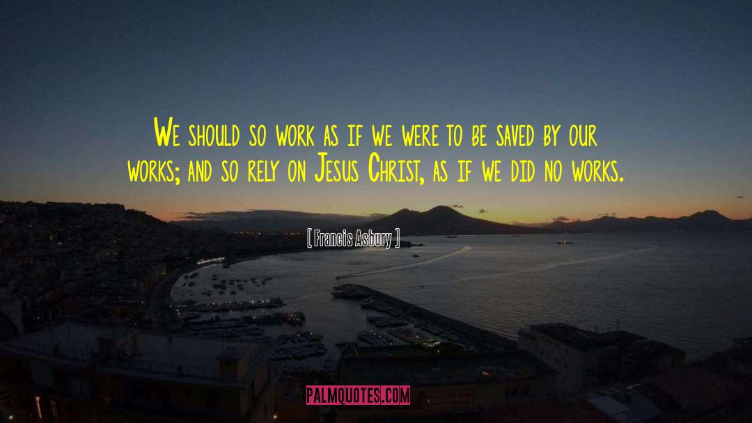 Francis Asbury Quotes: We should so work as