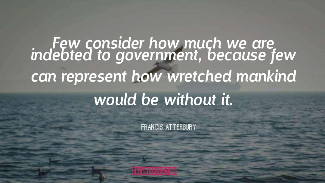 Francis Atterbury Quotes: Few consider how much we