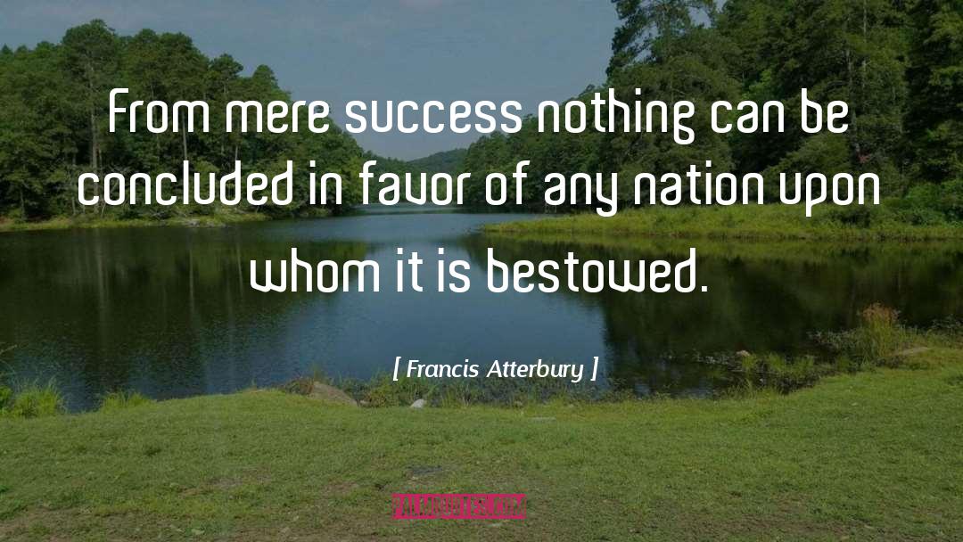 Francis Atterbury Quotes: From mere success nothing can
