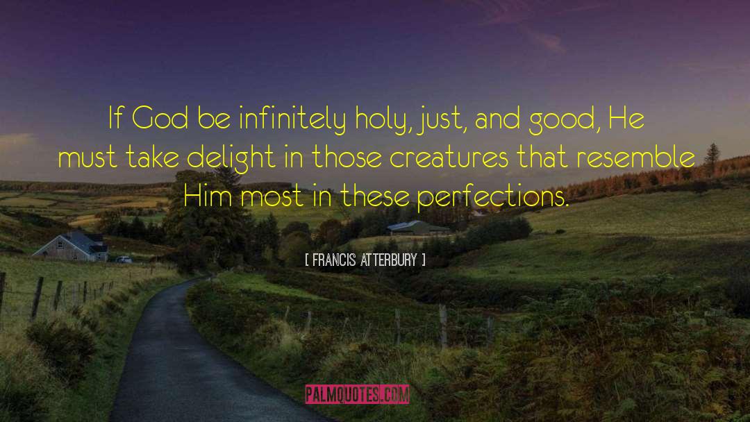 Francis Atterbury Quotes: If God be infinitely holy,