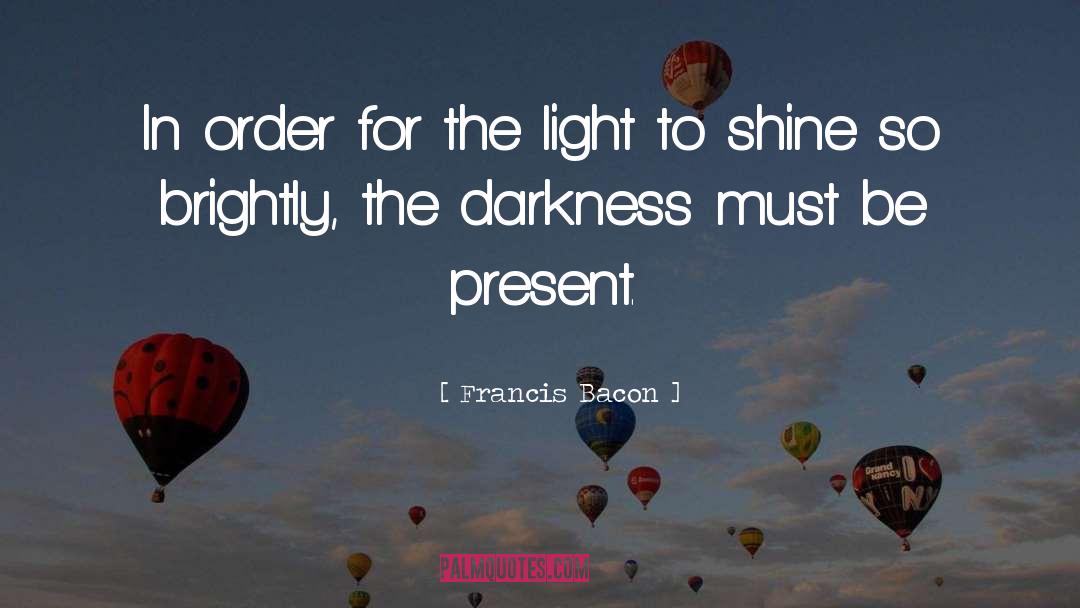 Francis Bacon Quotes: In order for the light