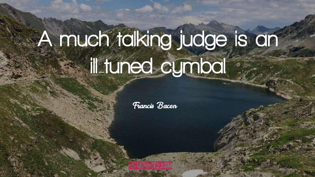 Francis Bacon Quotes: A much talking judge is