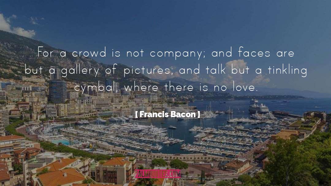 Francis Bacon Quotes: For a crowd is not