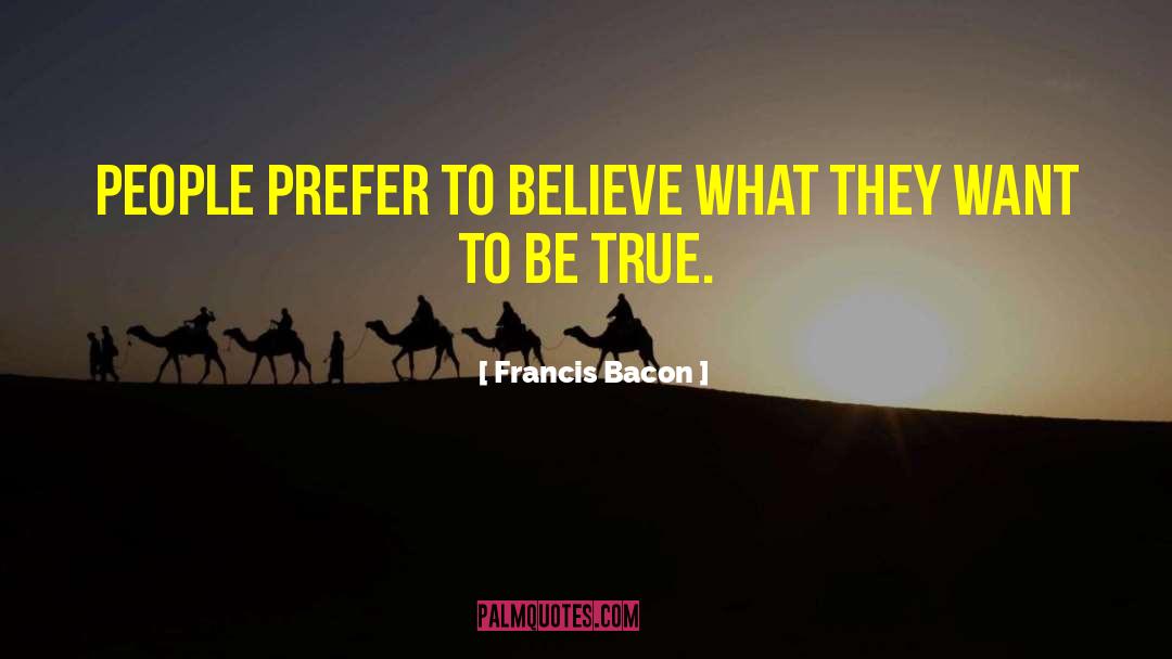 Francis Bacon Quotes: People prefer to believe what