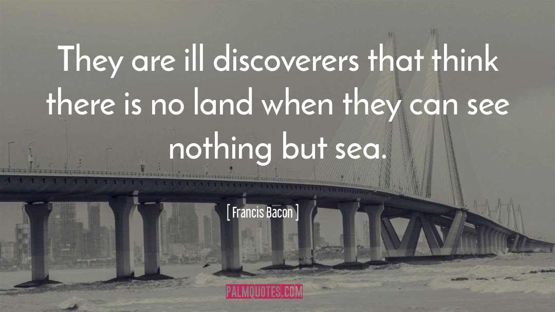 Francis Bacon Quotes: They are ill discoverers that