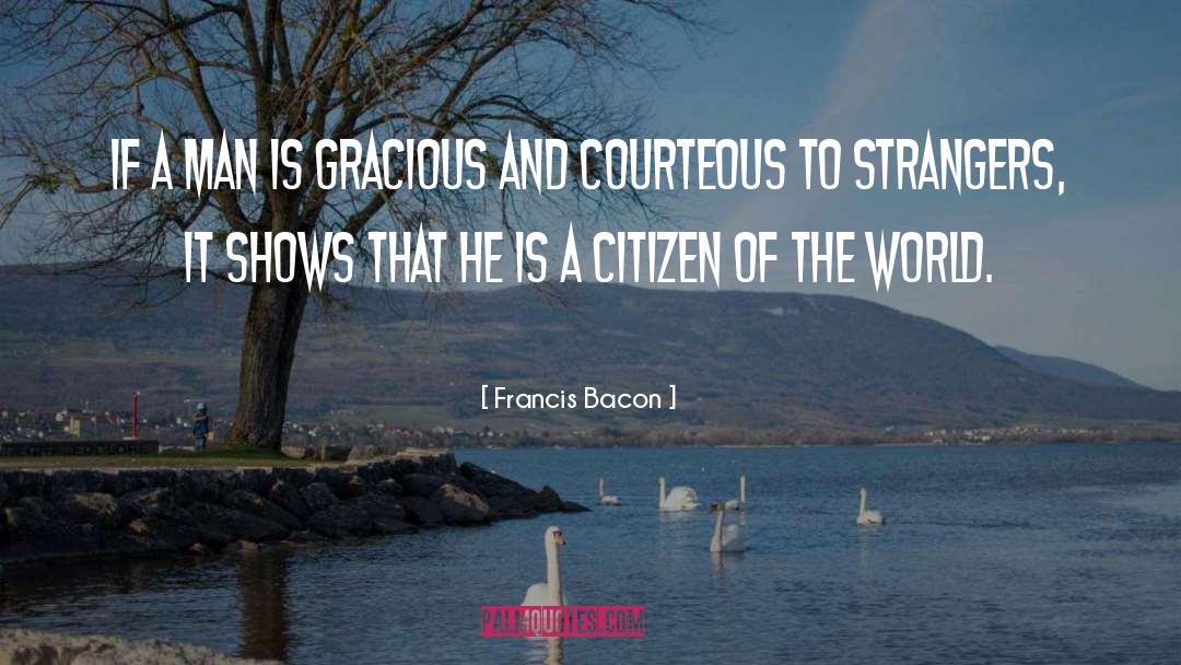 Francis Bacon Quotes: If a man is gracious