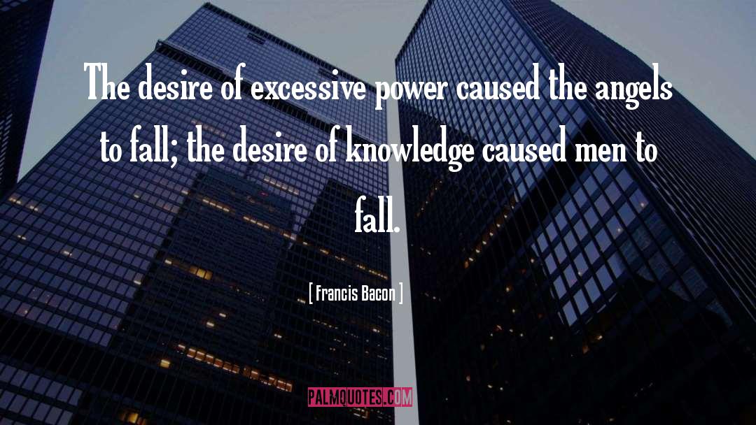 Francis Bacon Quotes: The desire of excessive power