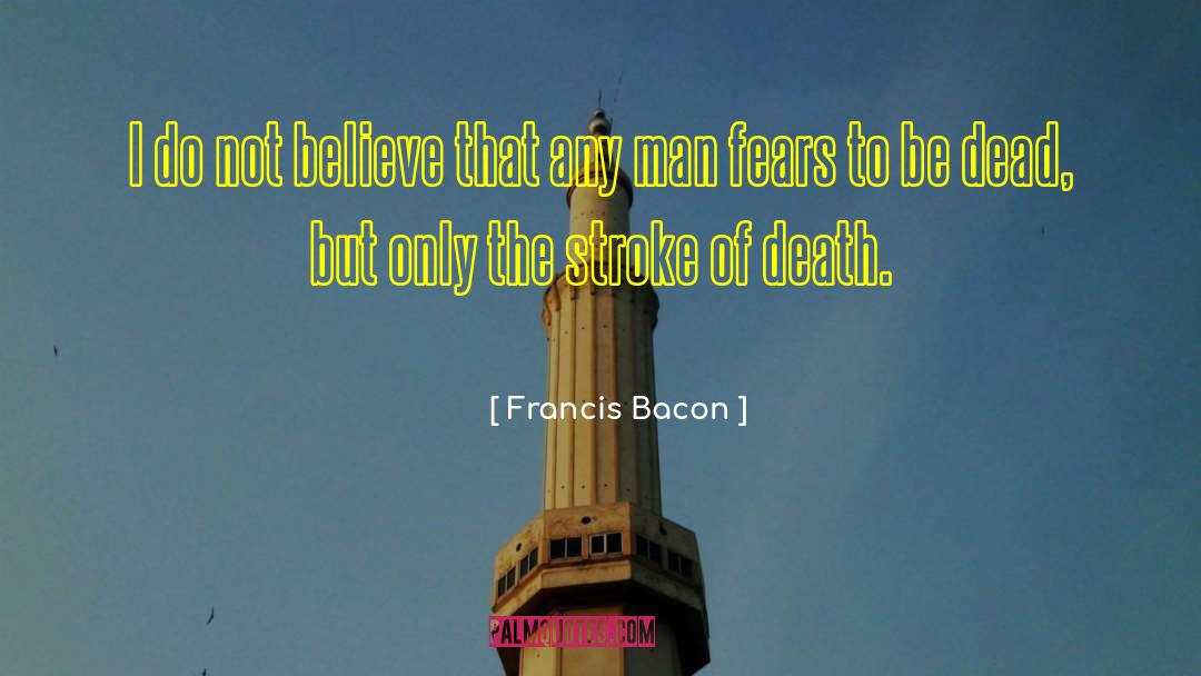 Francis Bacon Quotes: I do not believe that