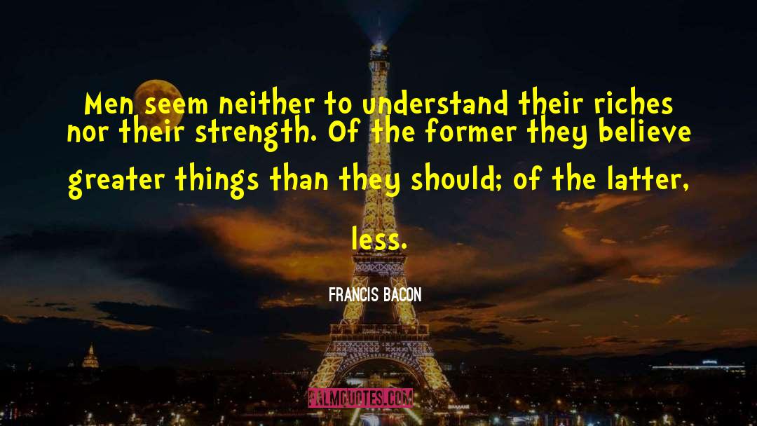 Francis Bacon Quotes: Men seem neither to understand