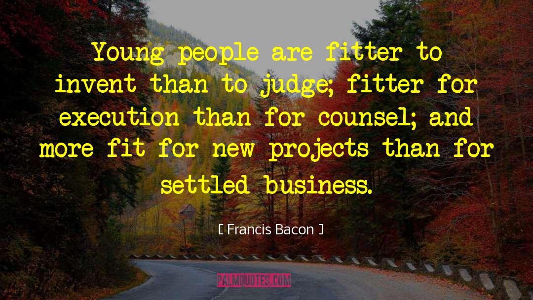 Francis Bacon Quotes: Young people are fitter to