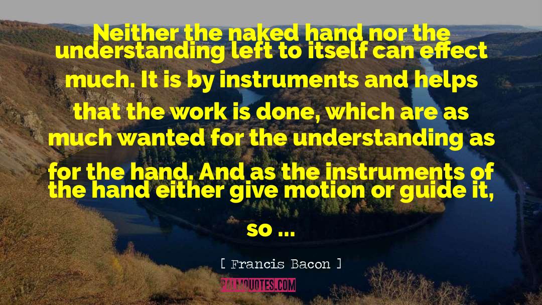 Francis Bacon Quotes: Neither the naked hand nor