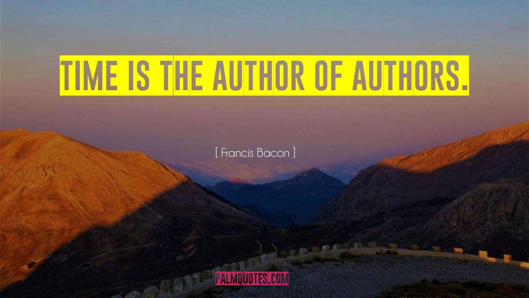 Francis Bacon Quotes: Time is the author of