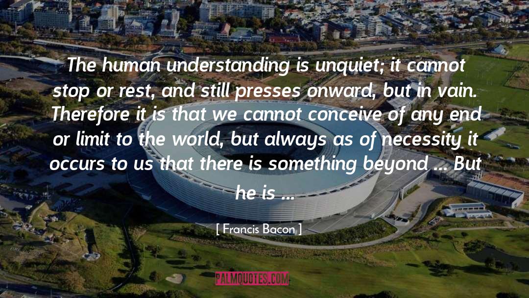 Francis Bacon Quotes: The human understanding is unquiet;